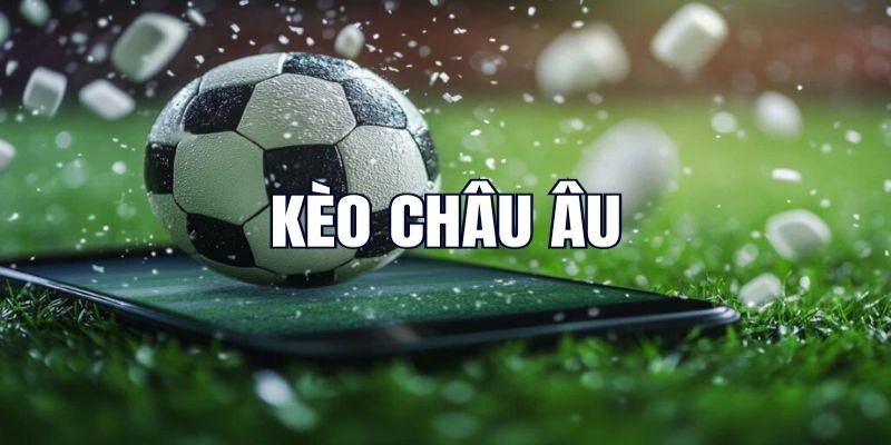 Nguyên nhân kèo Châu Âu luôn được nhiều tay chơi ưa chuộng 